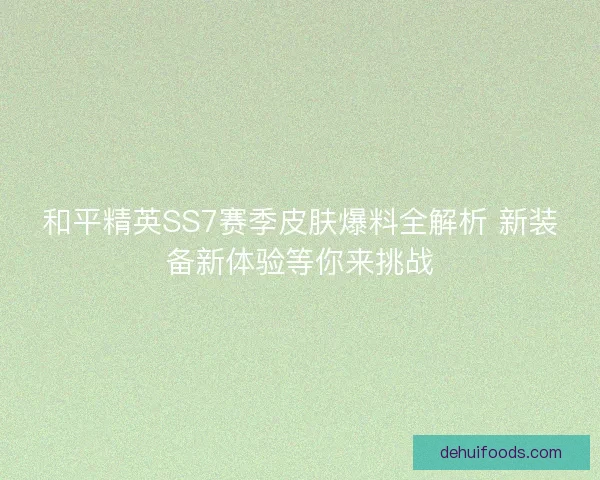 和平精英SS7赛季皮肤爆料全解析 新装备新体验等你来挑战