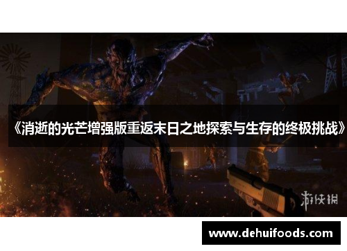《消逝的光芒增强版重返末日之地探索与生存的终极挑战》