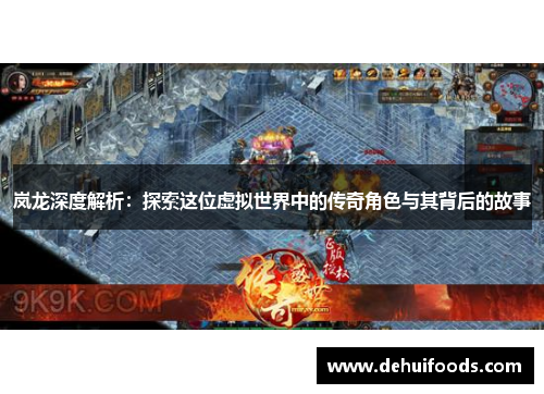 岚龙深度解析：探索这位虚拟世界中的传奇角色与其背后的故事